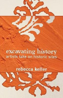 Excavating History : artists take on historic sites