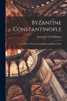 Byzantine Constantinople : The Walls of The City and Adjoining Historical Sites
