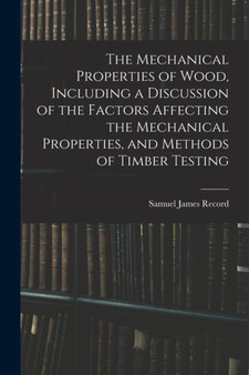 The Mechanical Properties of Wood, Including a Discussion of the Factors Affecting the Mechanical Properties, and Methods of Timber Testing