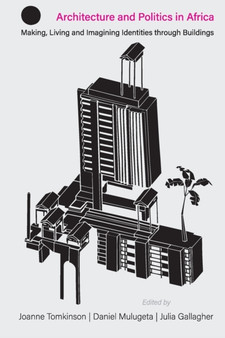 Architecture and Politics in Africa : Making, Living and Imagining Identities through Buildings