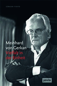 Meinhard von Gerkan ??? Vielfalt in der Einheit : Die autorisierte Biografie