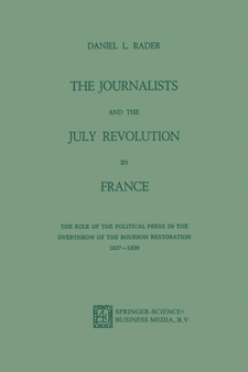 The Journalists and the July Revolution in France : The Role of the Political Press in the Overthrow of the Bourbon Restoration 1827-1830