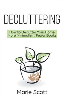 Decluttering : How to Declutter Your Home More Minimalism, Fewer Books