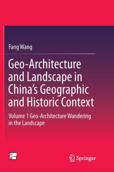 Geo-Architecture and Landscape in China's Geographic and Historic Context : Volume 1 Geo-Architecture Wandering in the Landscape
