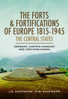 The Forts and Fortifications of Europe, 1815???1945: The Central States : Germany, Austria-Hungary and Czechoslovakia