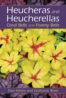 Heucheras and Heucherellas : Coral Bells and Foamy Bells