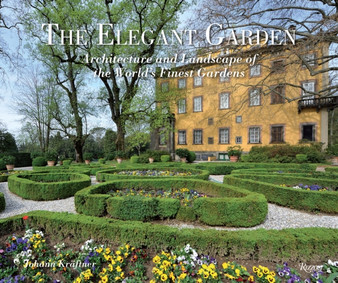 The Elegant Garden : Architecture and Landscape of the World's Finest Gardens