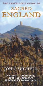 The Traveller's Guide to Sacred England : A Guide to the Legends, Lore and Landscape of England's Sacred Places
