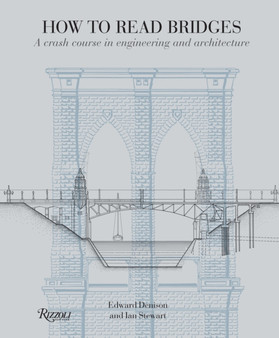 How to Read Bridges : A Crash Course In Engineering and Architecture