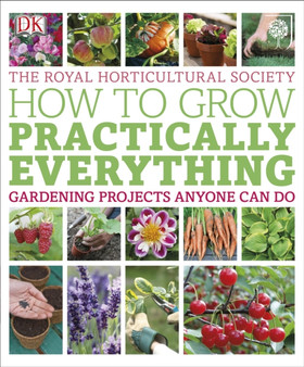 RHS How to Grow Practically Everything : Gardening Projects Anyone Can Do