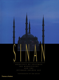 Sinan : Architect of Suleyman the Magnificent and the Ottoman Golden Age