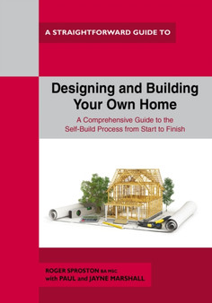 Designing And Building Your Own Home : A Straightforward Guide