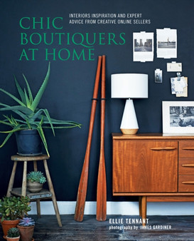 Chic Boutiquers at Home : Interiors Inspiration and Expert Advice from Creative Online Sellers