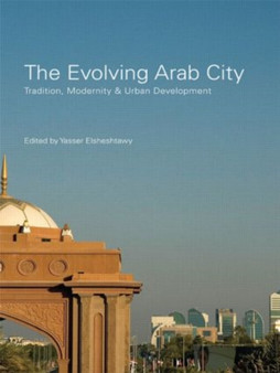 The Evolving Arab City : Tradition, Modernity and Urban Development