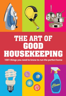 The Art of Good Housekeeping : 1001 things you need to know to run the perfect home