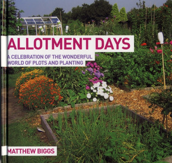 Allotment Days : A Celebration of the Wonderful World of Plots and Planting