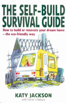 The Self-Build Survival Guide : How to Build or Renovate Your Dream Home - the Eco-friendly Way