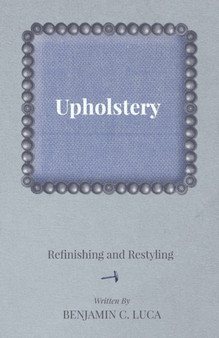 Upholstery - Refinishing And Restyling by Benjamin C. Luca - Paperback