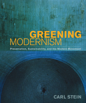 Greening Modernism : Preservation, Sustainability, and the Modern Movement