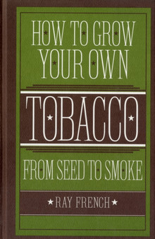 How to Grow Your Own Tobacco : From Seed to Smoke