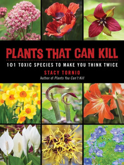 Plants That Can Kill : 101 Toxic Species to Make You Think Twice