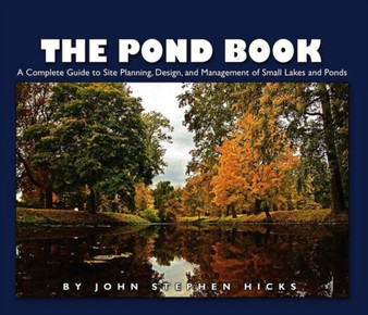 The Pond Book : A Complete Guide to Site Planning, Design and Managing of Small Lakes and Ponds