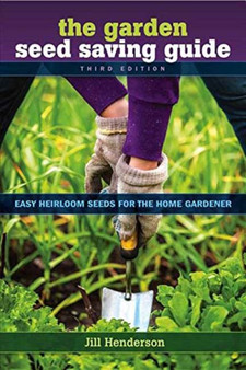 The Garden Seed Saving Guide : Easy Heirloom Seeds for the Home Gardener