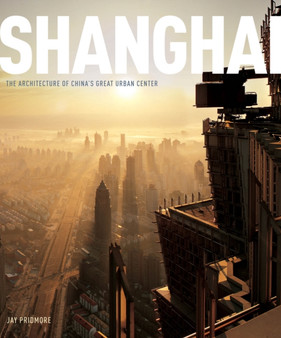 Shanghai: Architecture of China's Great Urban Center