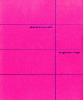 Architecture of Color : The Legacy of Luis Barragan