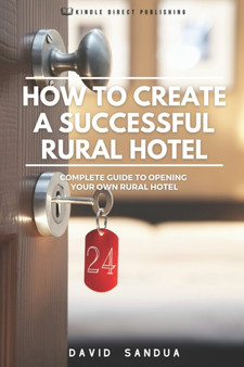 How to Create a Successful Rural Hotel : Complete Guide to Opening Your Own Rural Hotel