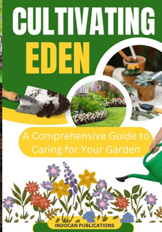 Cultivating Eden : A Comprehensive Guide to Caring for Your Garden