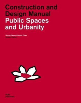 Public Spaces and Urbanity: Construction and Design Manual : How to Design Humane Cities