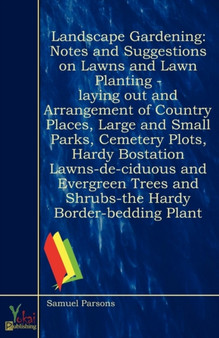 Landscape Gardening : Notes and Suggestions on Lawns and Lawn Planting--laying Out and Arrangement of Country Places, Large and Small Parks, Cemetery Plots, ... Hardy BoStation Lawns-De-Ciduous And Ev