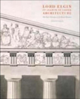 Lord Elgin in Search of Greek Architecture : The Elgin Drawings at the British Museum