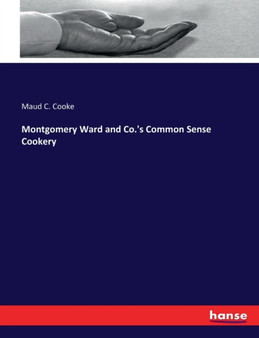 Montgomery Ward and Co.'s Common Sense Cookery by Maud C Cooke - Paperback