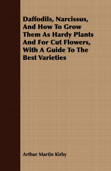 Daffodils, Narcissus, And How To Grow Them As Hardy Plants And For Cut Flowers, With A Guide To The Best Varieties