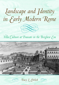 Landscape and Identity in Early Modern Rome : Villa Culture at Frascati in the Borghese Era
