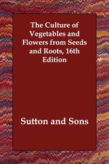 The Culture of Vegetables and Flowers from Seeds and Roots, 16th Edition