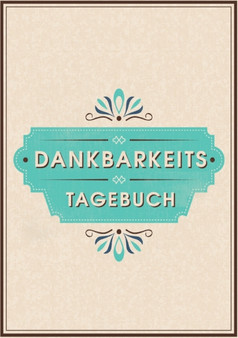 Dein Dankbarkeitstagebuch und Gluckstagebuch - fur mehr Dankbarkeit, Energie, Motivation und Achtsamkeit im Leben by Grateful People - Paperback
