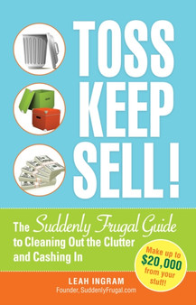 Toss, Keep, Sell! : The Suddenly Frugal Guide to Cleaning Out the Clutter and Cashing in