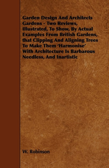 Garden Design And Architects Gardens - Two Reviews, Illustrated, To Show, By Actual Examples From British Gardens, That Clipping And Aligning Trees To Make Them 'Harmonise' With Architecture Is Barbar