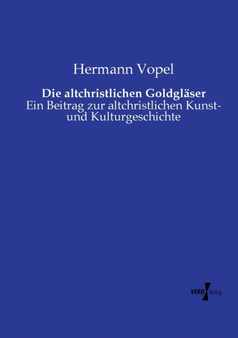 Die altchristlichen Goldglaser : Ein Beitrag zur altchristlichen Kunst- und Kulturgeschichte by Hermann Vopel - Paperback