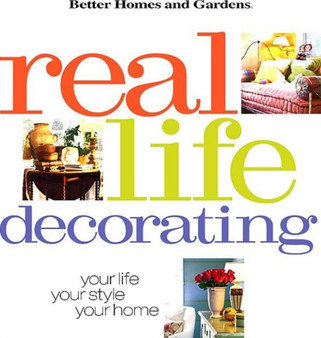 Real Life Decorating : Your Life, Your Style, Your Home