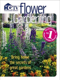 Flower Gardening : Bring Home the Secrets of Great Gardens