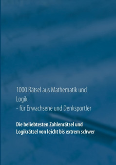 1000 Ratsel aus Mathematik und Logik fur Erwachsene und Denksportler : Die beliebtesten Zahlenratsel und Logikratsel von leicht bis extrem schwer by Carsten Richter - Paperback