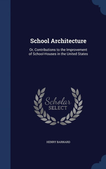 School Architecture : Or, Contributions to the Improvement of School-Houses in the United States