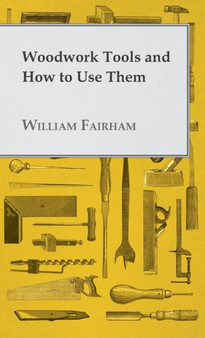 Woodwork Tools And How How To Use Them by William Fairham - Hardback