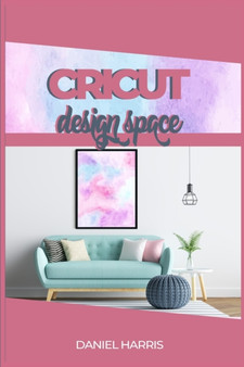 Cricut Design Space : A Beginner's Guide & Cricut Design Space: Advanced Tips and Tricks