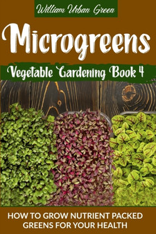 Microgreens : How to Grow Nutrient Packed Greens for your Health : 4