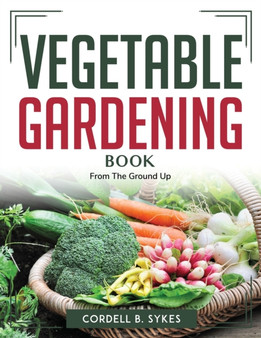Vegetable Gardening Book : From The Ground Up